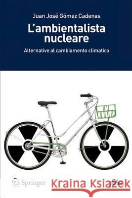 L'Ambientalista Nucleare: Alternative Al Cambiamento Climatico Gomez Cadenas, Juan José 9788847024977