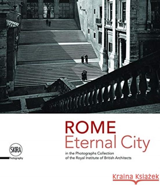 Rome: Eternal City: Rome in the Photographs Collection of the Royal Institute of British Architects Iuliano, Marco 9788857239194 Skira Editore