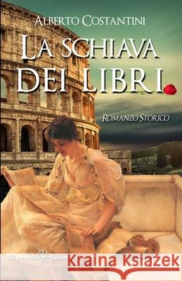 La schiava dei libri: Un romanzo storico ai tempi dell'Antica Roma Alberto Costantini 9788868675905