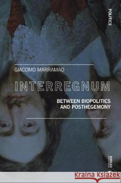 Interregnum: Between Biopolitics and Posthegemony Giacomo Marramao 9788869772610