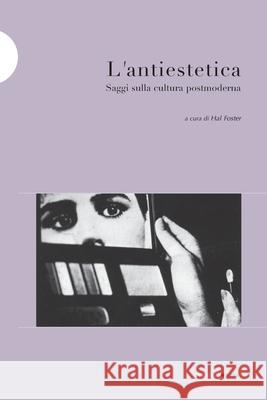 L'antiestetica: Saggi sulla cultura postmoderna Rosalind Krauss, Fredric Jameson, Kenneth Frampton 9788874901227