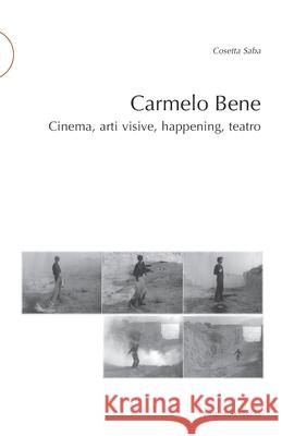 Carmelo Bene: Cinema, arti visive, happening, teatro Carmelo Bene Cosetta Saba 9788874902507 Postmedia Books