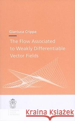 The Flow Associated to Weakly Differentiable Vector Fields Gianluca Crippa 9788876423406 Edizioni Della Normale