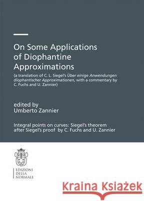 On Some Applications of Diophantine Approximations: A translation of C.L. Siegel’s Über einige Anwendungen diophantischer Approximationen, with a commentary by C. Fuchs and U. Zannier) Umberto Zannier 9788876425196 Birkhauser Verlag AG