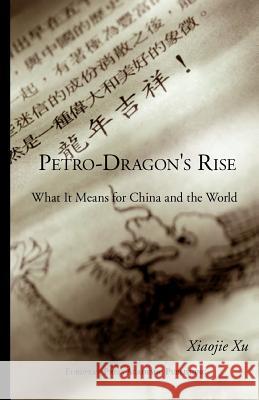 Petro-Dragon's Rise. What It Means for China and the World Xiaojie, Xu 9788883980152 European Press Academic Publishing