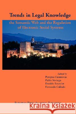 Trends in Legal Knowledge. the Semantic Web and the Regulation of Electronic Social Systems P. Casanovas, P. Noriega 9788883980497 European Press Academic Publishing