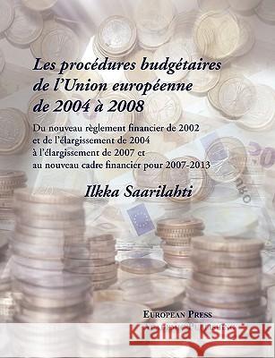 Les Procdures Budgtaires de Lunion Europenne de 2004 2008 Saarilahti, Ilkka 9788883980541 European Press Academic Publishing