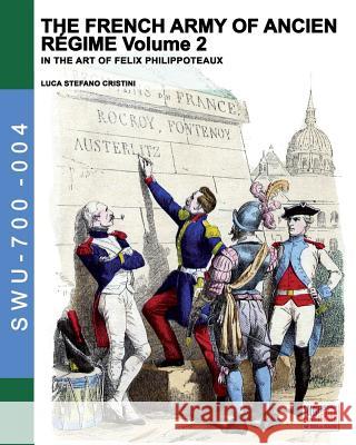The French army of Ancien Regime Vol. 2: In the art of Felix Philippoteaux Luca Stefano Cristini, Felix Philippoteaux 9788893271202 Soldiershop