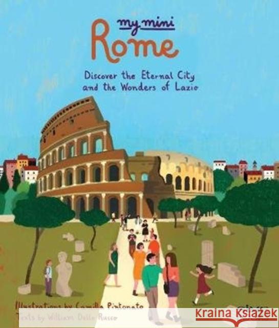 My Mini Rome: Discover the eternal City and the Wonders of Lazio William Dello Russo Camilla Pintonato Richard Sadleir 9788899180430