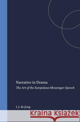 Mnemosyne, Supplements, Narrative in Drama: The Art of the Euripidean Messenger-Speech Irene J. F. De Jong I. J. F. De Jong 9789004094062 Brill Academic Publishers