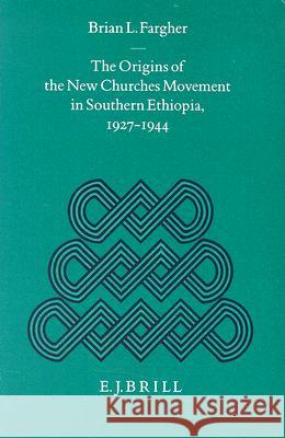The Origins of the New Churches Movement in Southern Ethiopia, 1927-1944 Brian L. Fargher 9789004106611 Brill Academic Publishers