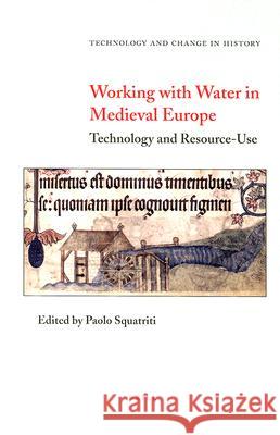 Working with Water in Medieval Europe: Technology and Resource-Use Paolo Squatriti 9789004106802 Brill Academic Publishers