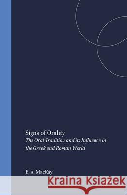 Signs of Orality: The Oral Tradition and Its Influence in the Greek and Roman World MacKay 9789004112735 Brill Academic Publishers