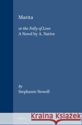 Marita: Or the Folly of Love: A Novel by A. Native Stephanie Newell A. Native S. Newell 9789004121867