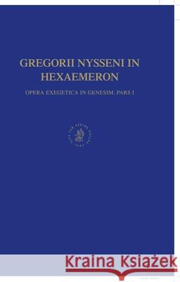 Gregorii Nysseni in Hexaemeron: Opera Execgetica in Genesim, Pars I Gregory 9789004133150