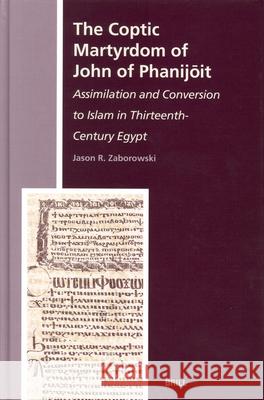 The Coptic Martyrdom of John of Phanijōit: Assimilation and Conversion to Islam in Thirteenth-Century Egypt Zaborowski 9789004141063 Brill Academic Publishers