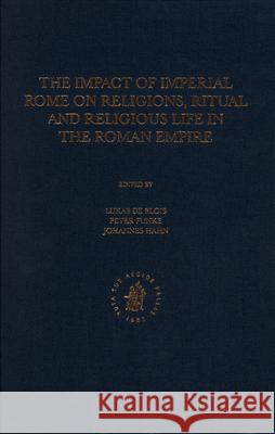 The Impact of Imperial Rome on Religions, Ritual and Religious Life in the Roman Empire: Proceedings from the Fifth Workshop of the International Netw Lukas D Peter Funke Johannes Hahn 9789004154605 Brill Academic Publishers