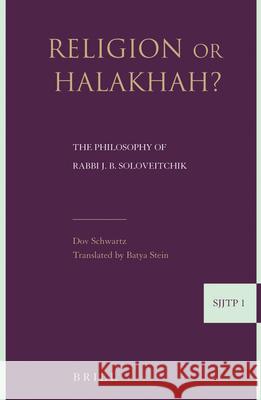 Religion or Halakha (Paperback): The Philosophy of Rabbi Joseph B. Soloveitchik Schwartz 9789004157668