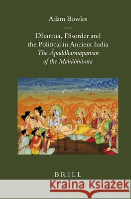 Dharma, Disorder and the Political in Ancient India: The Āpaddharmaparvan of the Mahābhārata Bowles 9789004158153