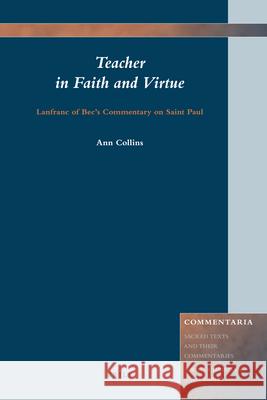 Teacher in Faith and Virtue: Lanfranc of Bec's Commentary on Saint Paul Collins 9789004163478