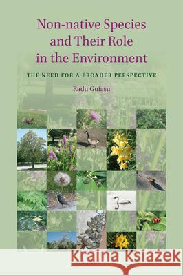 Non-native Species and Their Role in the Environment: The Need for a Broader Perspective Radu Cornel Guiaşu 9789004172661 Brill