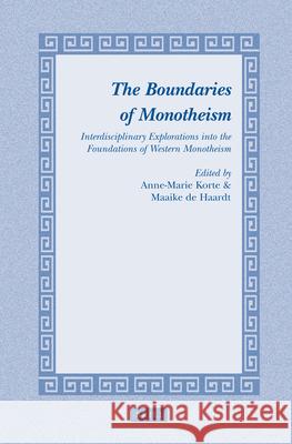 The Boundaries of Monotheism: Interdisciplinary Explorations Into the Foundations of Western Monotheism Maaike De Haardt Anne-Marie Korte 9789004173163 Brill Academic Publishers