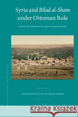Syria and Bilad al-Sham under Ottoman Rule: Essays in Honour of Abdul Karim Rafeq Peter Sluglett, Stefan Weber 9789004181939