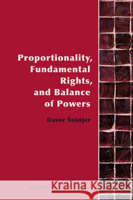 Proportionality, Fundamental Rights and Balance of Powers  9789004182868 Martinus Nijhoff Publishers / Brill Academic