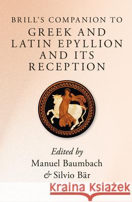 Brill's Companion to Greek and Latin Epyllion and Its Reception Manuel Baumbach Silvio B 9789004214323 Brill Academic Publishers