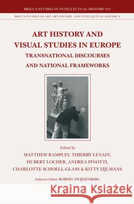 Art History and Visual Studies in Europe: Transnational Discourses and National Frameworks Matthew Rampley, Thierry Lenain, Hubert Locher, Andrea Pinotti, Charlotte Schoell-Glass, C.J.M. (Kitty) Zijlmans 9789004218772