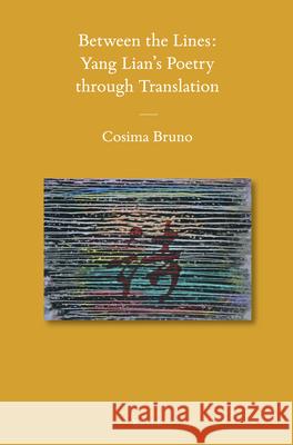 Between the Lines:Yang Lian's Poetry through Translation Cosima Bruno 9789004223998
