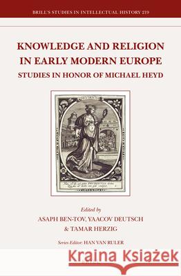 Knowledge and Religion in Early Modern Europe : Studies in Honor of Michael Heyd Asaph Ben-Tov, Yaacov Deutsch, Tamar Herzig 9789004225640 Brill