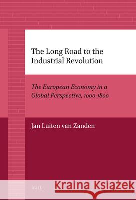 The Long Road to the Industrial Revolution: The European Economy in a Global Perspective, 1000-1800 Jan Luiten van Zanden 9789004226791