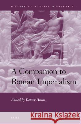 A Companion to Roman Imperialism Dexter Hoyos 9789004235939 Brill