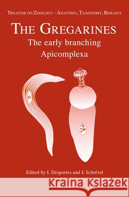 Treatise on Zoology - Anatomy, Taxonomy, Biology. The Gregarines (2 vols): The Early Branching Apicomplexa Isabelle Desportes, Joseph Schrével 9789004256026 Brill