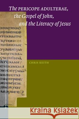 The Pericope Adulterae, the Gospel of John, and the Literacy of Jesus Chris Keith 9789004269712