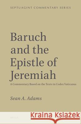 Baruch and the Epistle of Jeremiah: A Commentary Based on the Texts in Codex Vaticanus Sean A. Adams 9789004277335