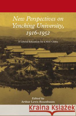 New Perspectives on Yenching University, 1916-1952: A Liberal Education for a New China Arthur Lewis Rosenbaum 9789004285231