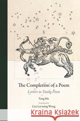The Completion of a Poem: Letters to Young Poets Mu Yang, Lisa Lai-Ming Wong 9789004339392 Brill