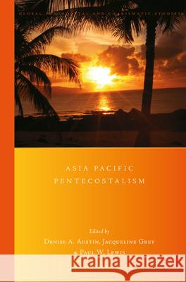 Asia Pacific Pentecostalism Denise Austin Jacqueline Grey Paul Lewis 9789004360594