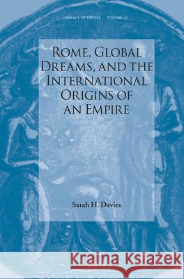 Rome, Global Dreams, and the International Origins of an Empire Davies 9789004412262
