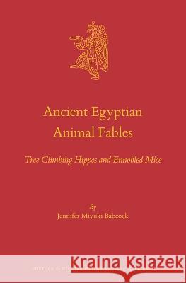 Ancient Egyptian Animal Fables: Tree Climbing Hippos and Ennobled Mice Jennifer Miyuki Babcock 9789004466944 Brill
