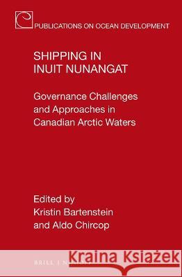 Shipping in Inuit Nunangat: Governance Challenges and Approaches in Canadian Arctic Waters Kristin Bartenstein Aldo Chircop 9789004508569