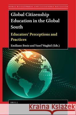 Global Citizenship Education in the Global South: Educators\' Perceptions and Practices Emiliano Bosio Yusef Waghid 9789004521728