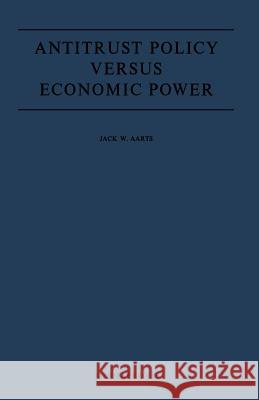 Antitrust Policy Versus Economic Power Aarts, J. W. 9789020704730