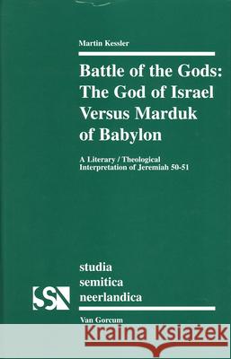 Battle of the Gods: The God of Israel Versus Marduk of Babylon: A Literary/Theological Interpretation of Jeremiah 50-51 M. Kessler Martin Kessler 9789023239093