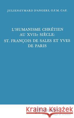 L'Humanisme Chrétien Au Xviiième Siècle: St. François de Sales Et Yves de Paris D'Angers, Julien-Eymard 9789024702107 Kluwer Academic Publishers