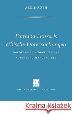 Edmund Husserls Ethische Untersuchungen: Dargestellt Anhand Seiner Vorlesungmanuskrìpte Roth, A. 9789024702411