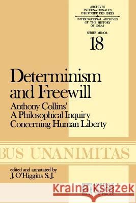 Determinism and Freewill: Anthony Collins' a Philosophical Inquiry Concerning Human Liberty O'Higgins, James 9789024717767 Springer