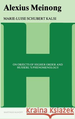 Alexius Meinong: On Objects of Higher Order and Husserl's Phenomenology Kalsi Schubert, Marie-Luise 9789024720330 Springer